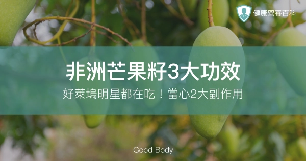 非洲芒果籽3大功效：為何好萊塢明星都在吃？當心2大副作用