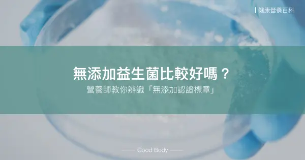 無添加益生菌比較好嗎？營養師教你辨識無添加認證標章