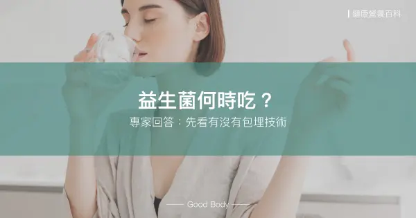 益生菌何時吃?專家回答:先看有沒有包埋技術