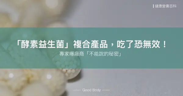 酵素益生菌複合產品,吃了恐無效!專家曝廠商不能說的秘密