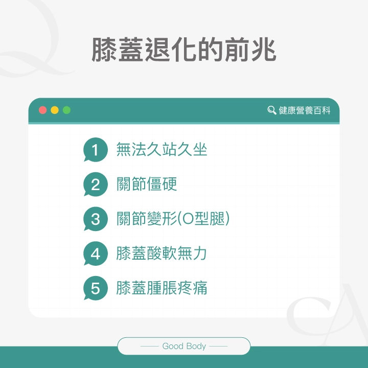 膝蓋退化的前兆:1.無法久站久坐,2.關節僵硬,3.關節變形(O型腿),4.膝蓋酸軟無力,5.膝蓋腫脹疼痛